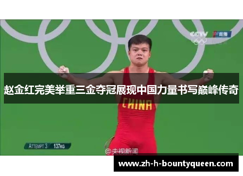 赵金红完美举重三金夺冠展现中国力量书写巅峰传奇 赵金红完美举重三金夺冠展现中国力量书写巅峰传奇