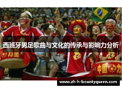 西班牙男足歌曲与文化的传承与影响力分析