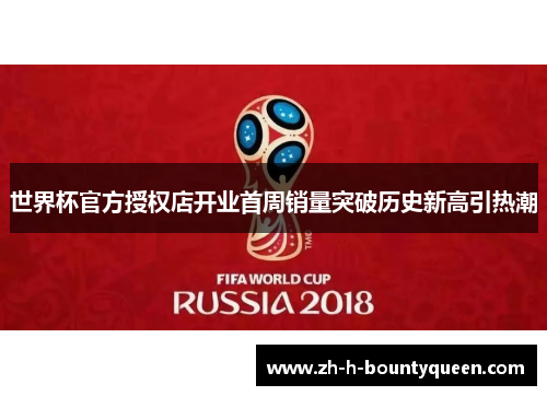 世界杯官方授权店开业首周销量突破历史新高引热潮 世界杯官方授权店开业首周销量突破历史新高引热潮