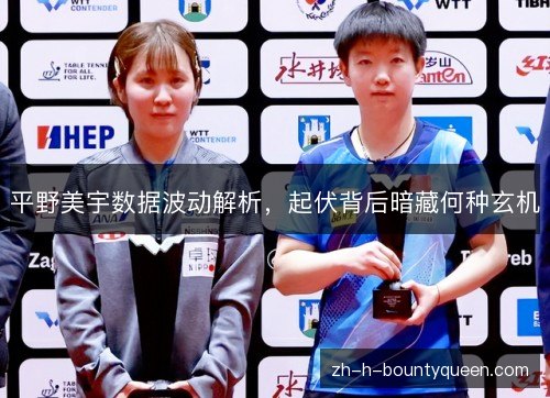 平野美宇数据波动解析,起伏背后暗藏何种玄机 平野美宇数据波动解析,起伏背后暗藏何种玄机